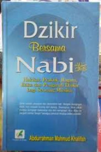 Image of Dzikir Bersama Nabi : Hakikat, Praktik, Ragam, Etika dan Pengaruh Dzikir Bagi Seorang Muslim